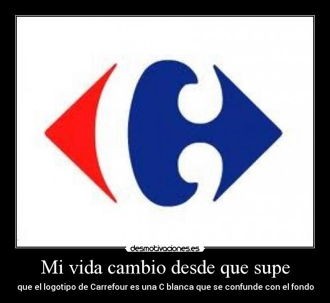 Mi vida cambio desde que supe - que el logotipo de Carrefour es una C blanca que se confunde con el fondo