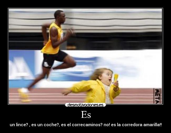 Es - un lince? , es un coche?, es el correcaminos? no! es la corredora amarilla!!