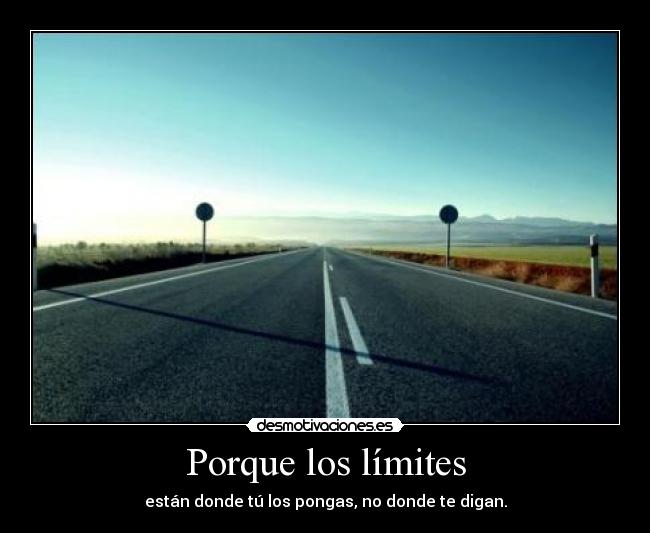 Porque los límites - están donde tú los pongas, no donde te digan.