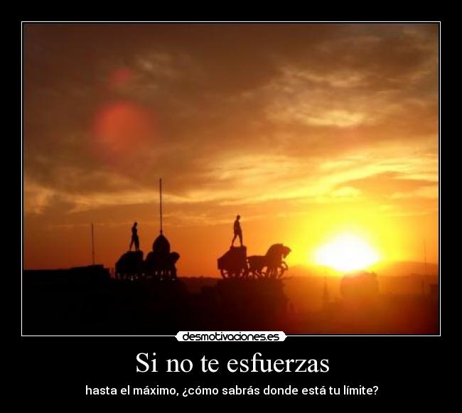 Si no te esfuerzas - hasta el máximo, ¿cómo sabrás donde está tu límite?