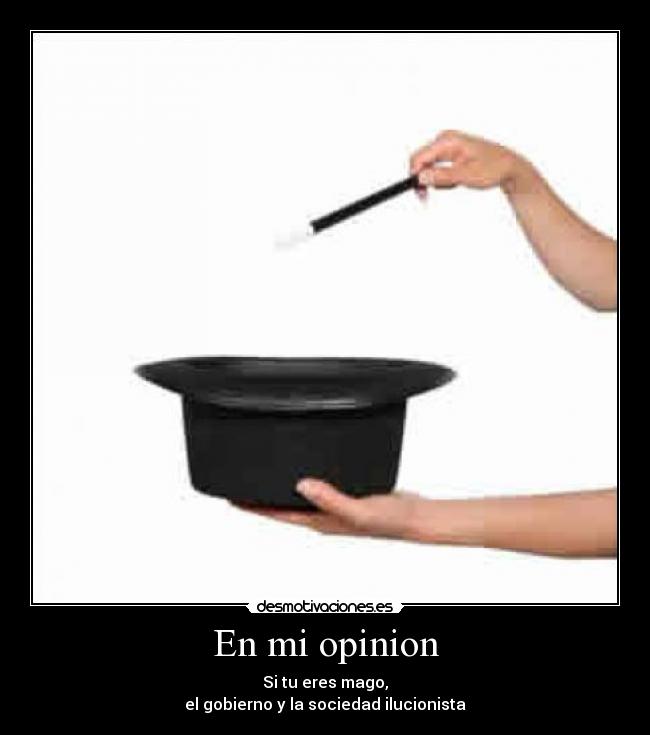 En mi opinion - Si tu eres mago,
el gobierno y la sociedad ilucionista