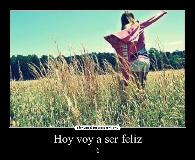 Hoy voy a ser feliz - (;