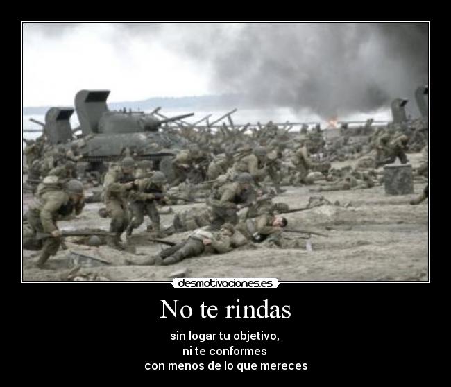 No te rindas - sin logar tu objetivo, 
ni te conformes 
con menos de lo que mereces