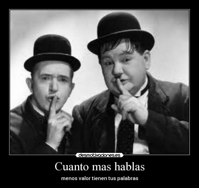 Cuanto mas hablas - menos valor tienen tus palabras