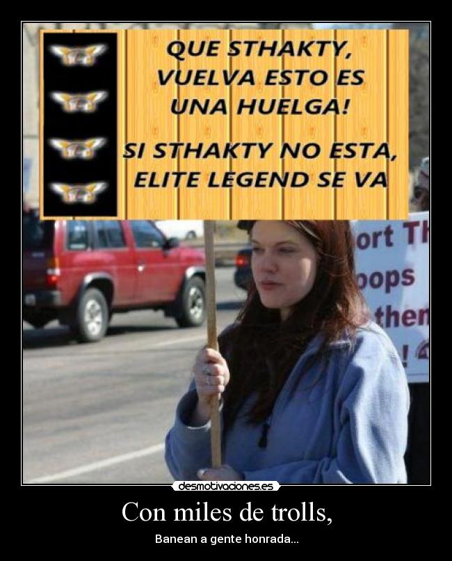 Con miles de trolls, - Banean a gente honrada...