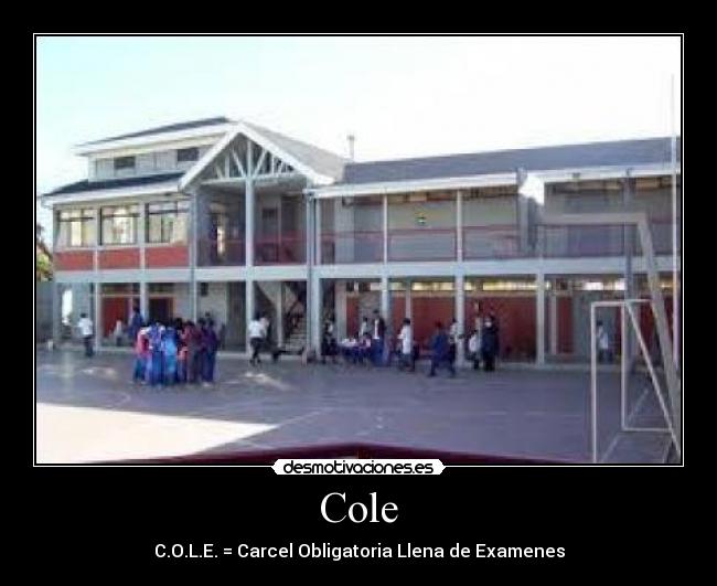 Cole - C.O.L.E. = Carcel Obligatoria Llena de Examenes