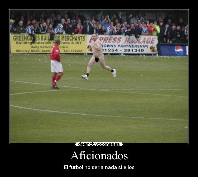 Aficionados - El futbol no seria nada si ellos