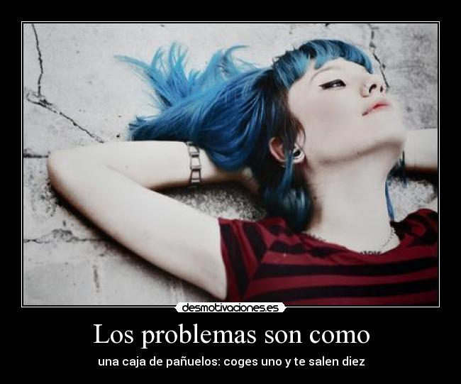 Los problemas son como - una caja de pañuelos: coges uno y te salen diez