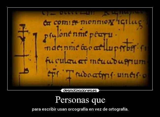 Personas que - para escribir usan orcografía en vez de ortografía.