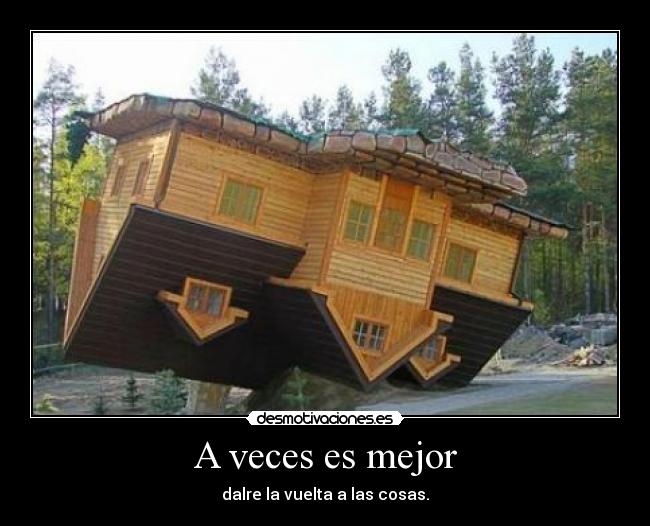 A veces es mejor - dalre la vuelta a las cosas.