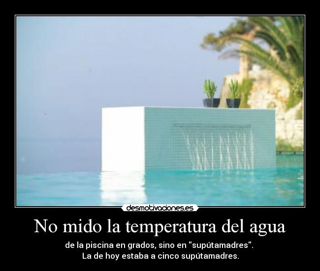 No mido la temperatura del agua -