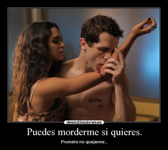 Puedes morderme si quieres. - 