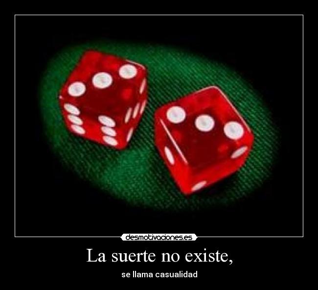 La suerte no existe, - se llama casualidad