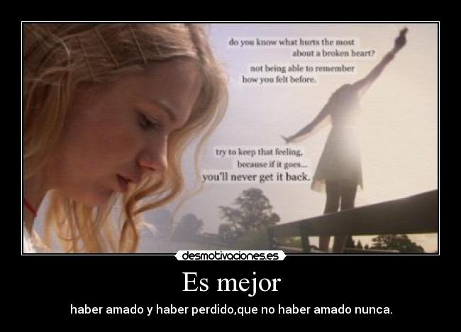 Es mejor - haber amado y haber perdido,que no haber amado nunca.