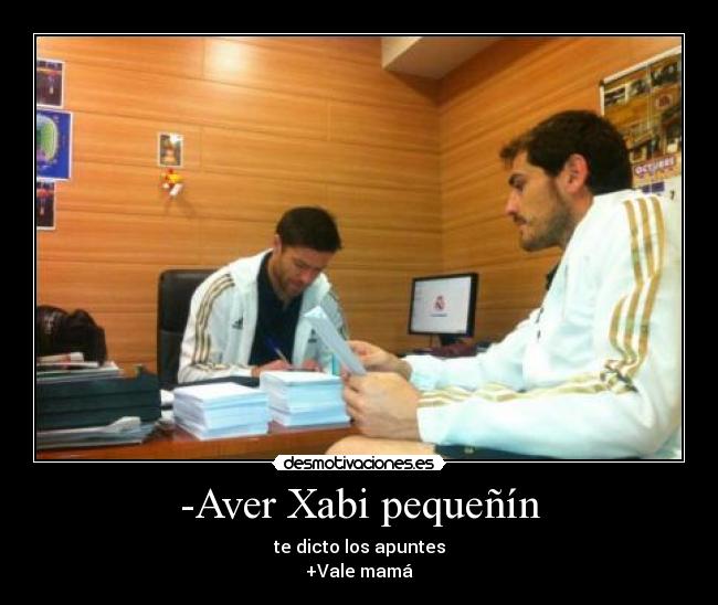 -Aver Xabi pequeñín - te dicto los apuntes
+Vale mamá