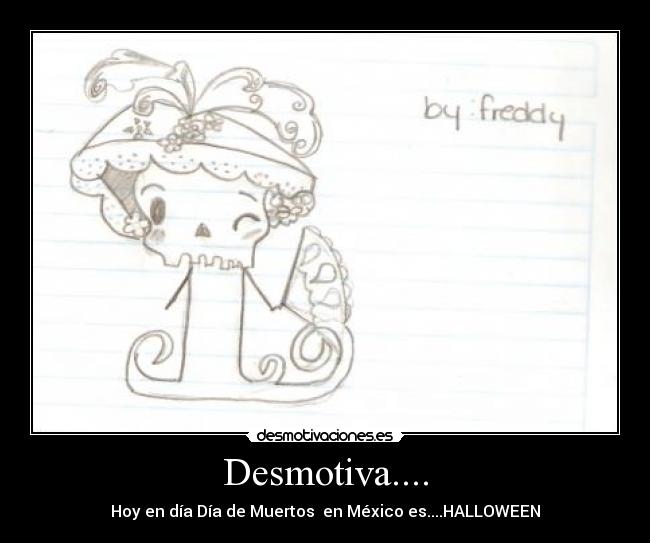 Desmotiva.... - Hoy en día Día de Muertos en México es....HALLOWEEN