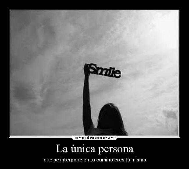 La única persona - que se interpone en tu camino eres tú mismo