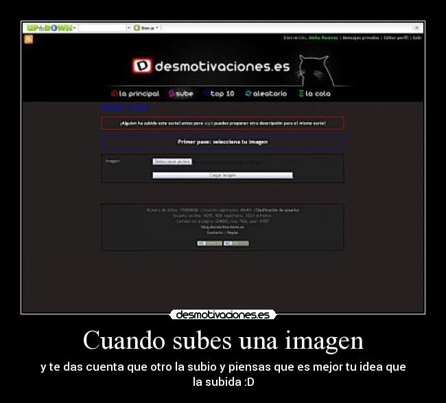 Cuando subes una imagen - y te das cuenta que otro la subio y piensas que es mejor tu idea que la subida :D