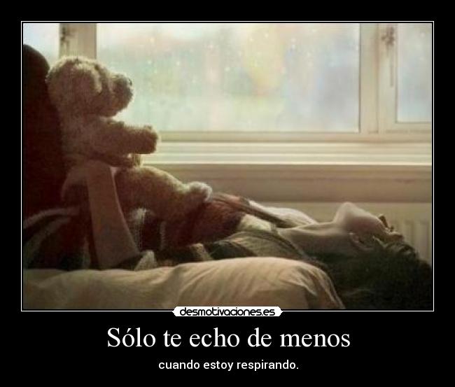 Sólo te echo de menos - cuando estoy respirando.
