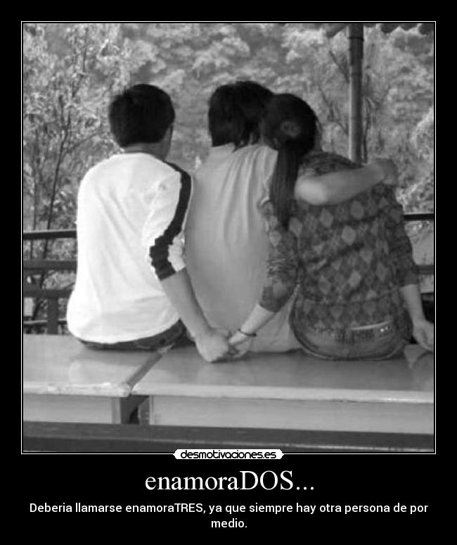 enamoraDOS... - Deberia llamarse enamoraTRES, ya que siempre hay otra persona de por medio.