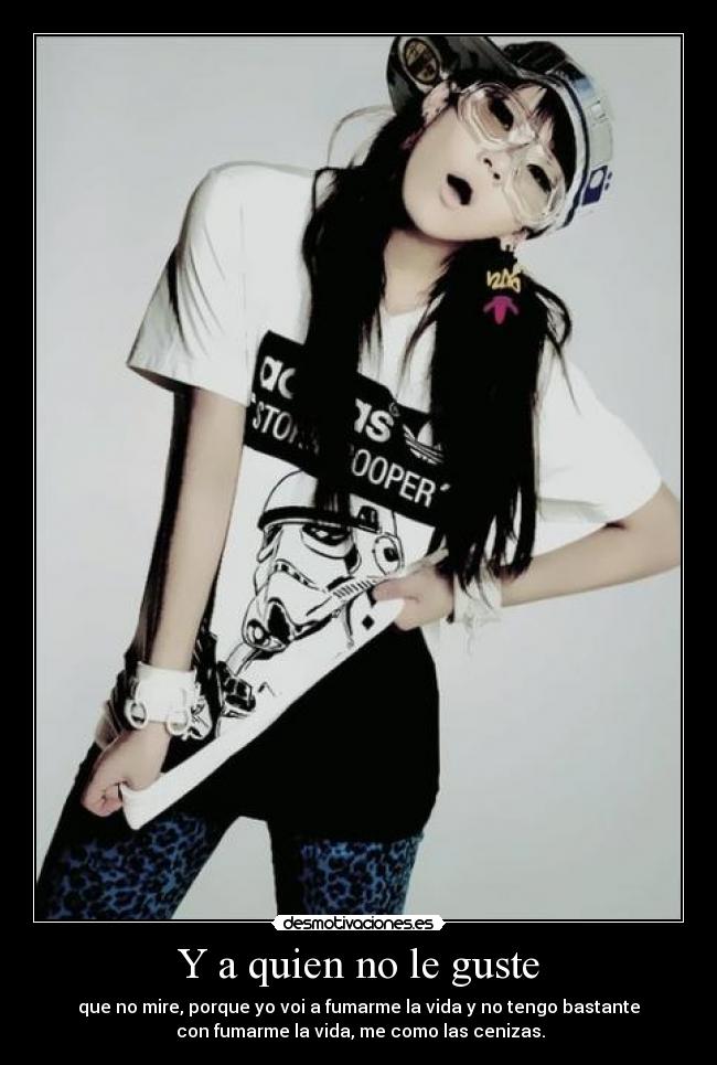Y a quien no le guste - que no mire, porque yo voi a fumarme la vida y no tengo bastante
con fumarme la vida, me como las cenizas.