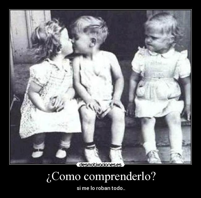 ¿Como comprenderlo? - si me lo roban todo..