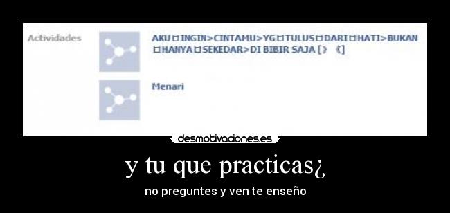 y tu que practicas¿ - no preguntes y ven te enseño