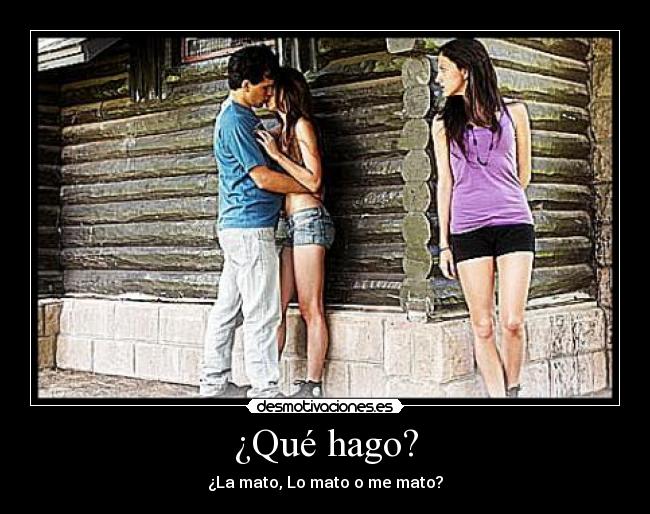¿Qué hago? - ¿La mato, Lo mato o me mato?