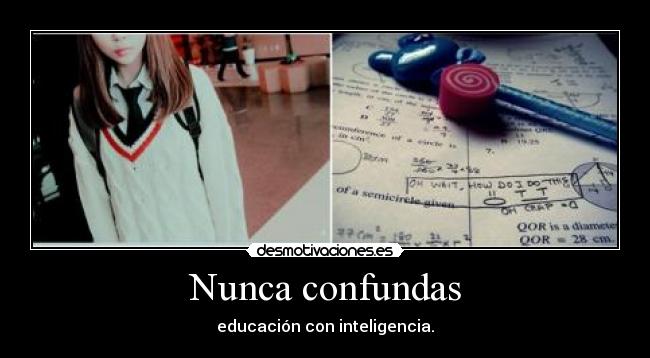 Nunca confundas - educación con inteligencia.