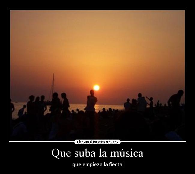 Que suba la música -
