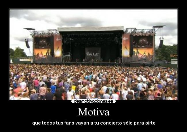 Motiva - que todos tus fans vayan a tu concierto sólo para oírte