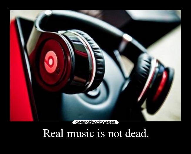 Real music is not dead. -