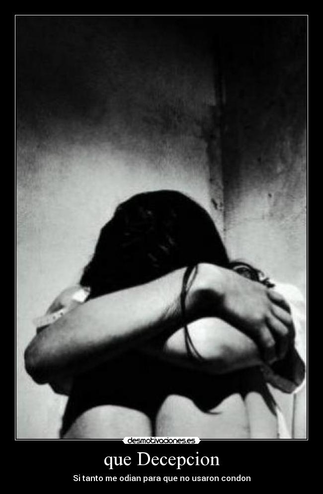 que Decepcion - Si tanto me odian para que no usaron condon