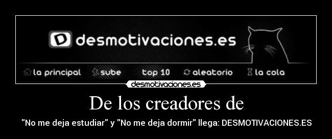 De los creadores de - No me deja estudiar y No me deja dormir llega: DESMOTIVACIONES.ES