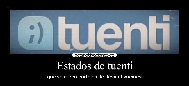 Estados de tuenti - que se creen carteles de desmotivacines.