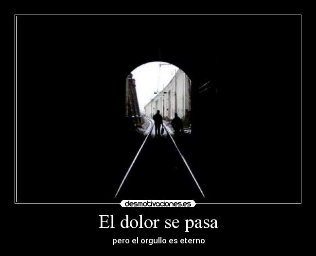 El dolor se pasa - pero el orgullo es eterno