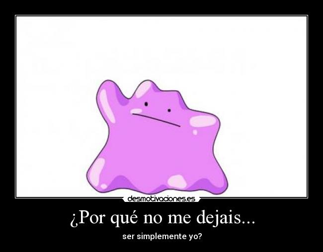 ¿Por qué no me dejais... - ser simplemente yo?