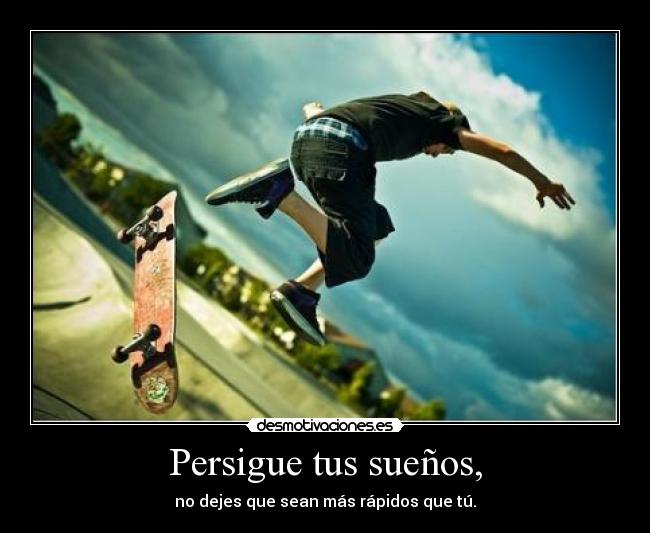 Persigue tus sueños, - no dejes que sean más rápidos que tú.
