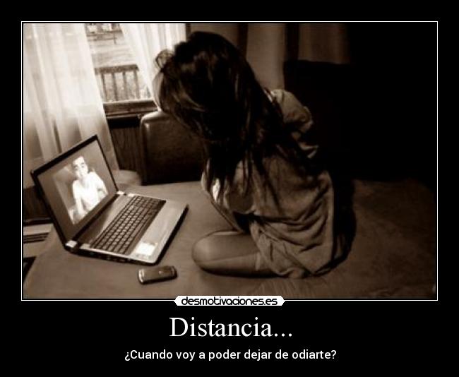 Distancia... - ¿Cuando voy a poder dejar de odiarte?