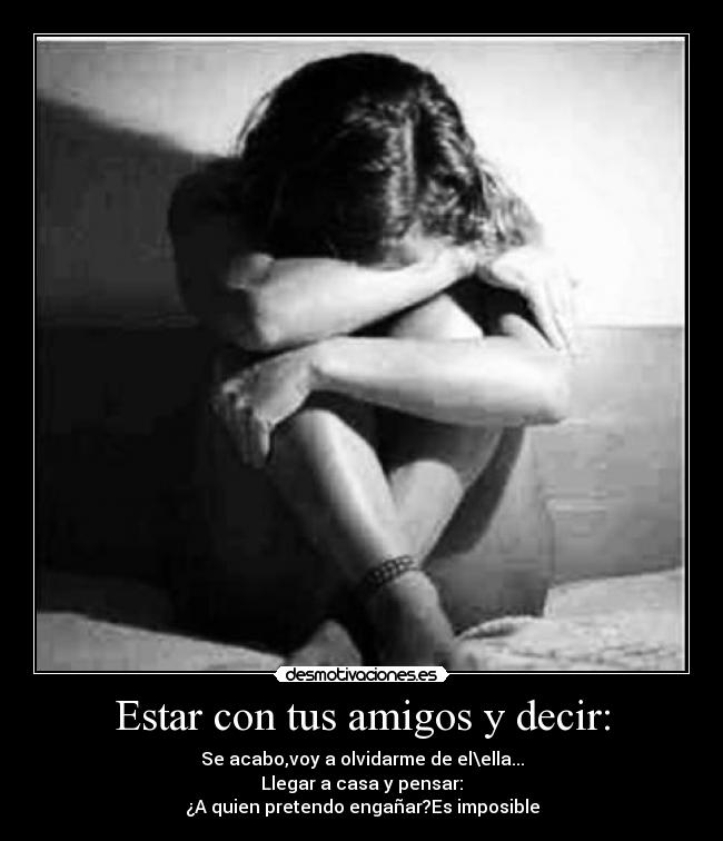 Estar con tus amigos y decir: -