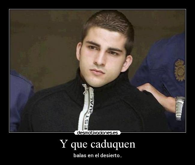 Y que caduquen - balas en el desierto..