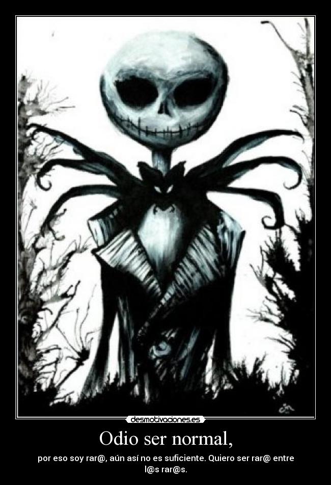 Odio ser normal, - por eso soy rar@, aún así no es suficiente. Quiero ser rar@ entre l@s rar@s.