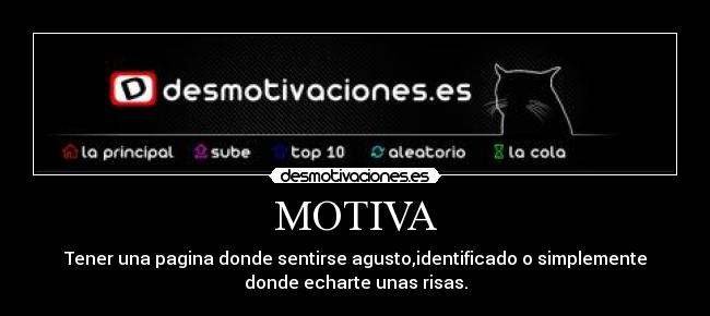 MOTIVA - Tener una pagina donde sentirse agusto,identificado o simplemente
donde echarte unas risas.