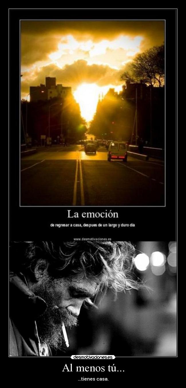 Al menos tú... - ...tienes casa.