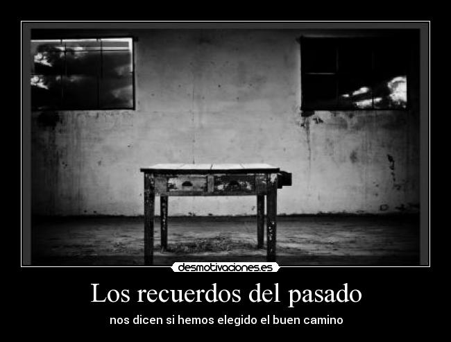 Los recuerdos del pasado - nos dicen si hemos elegido el buen camino
