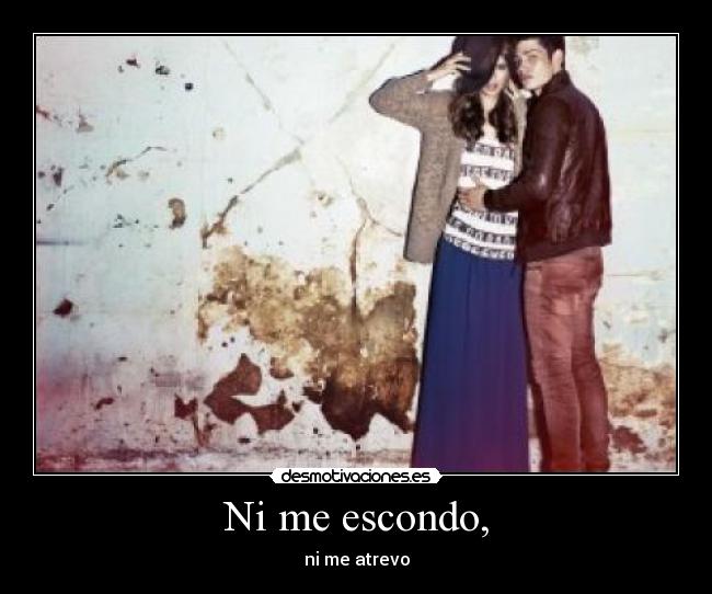 Ni me escondo, - ni me atrevo