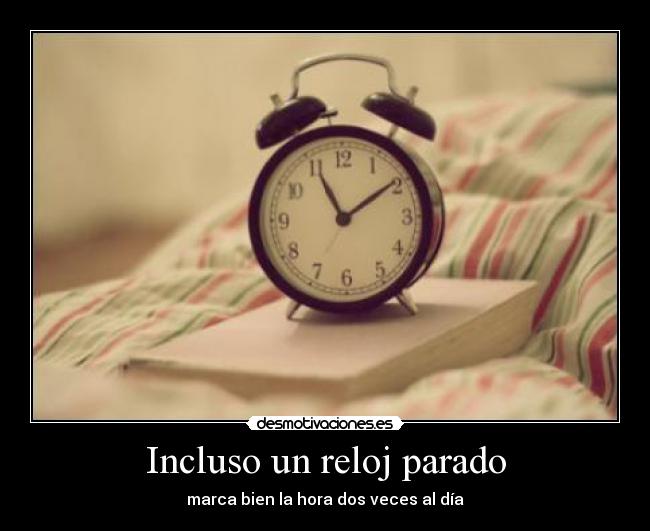 Incluso un reloj parado -