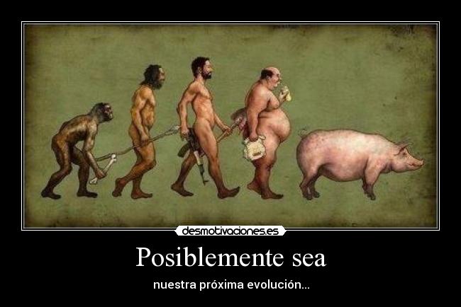 Posiblemente sea - nuestra próxima evolución...