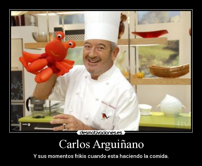 Carlos Arguiñano - Y sus momentos frikis cuando esta haciendo la comida.