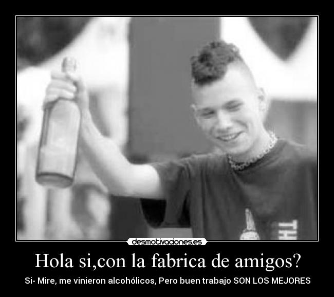 Hola si,con la fabrica de amigos? - 